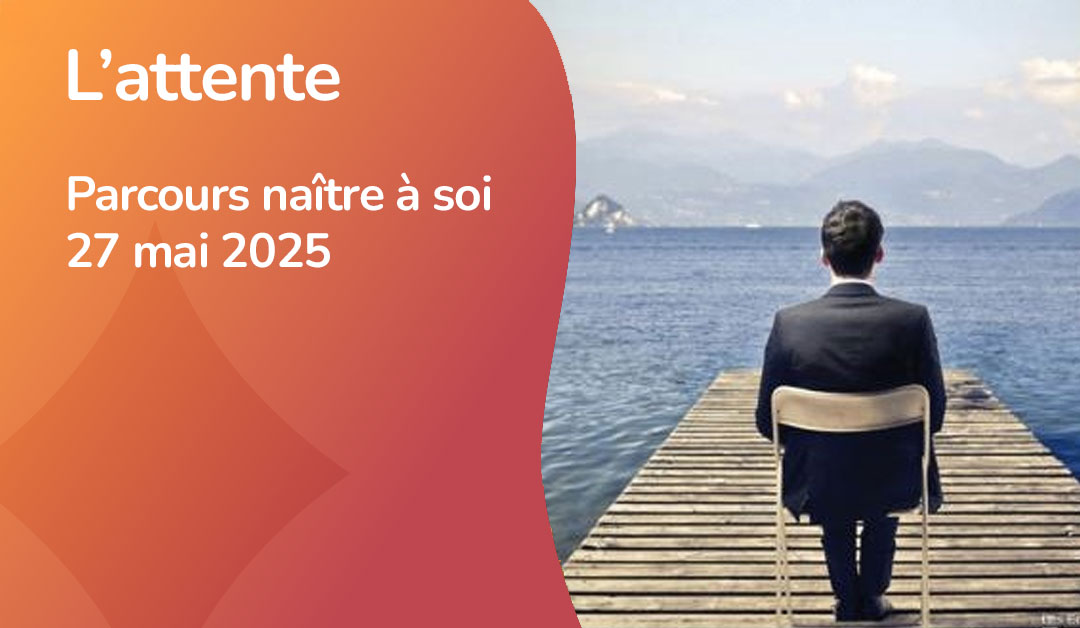 L'attente - Naître à soi - mai 2025