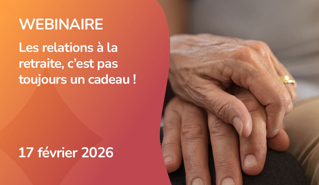 Webinaire – Les relations à la retraite, c’est pas toujours un cadeau !