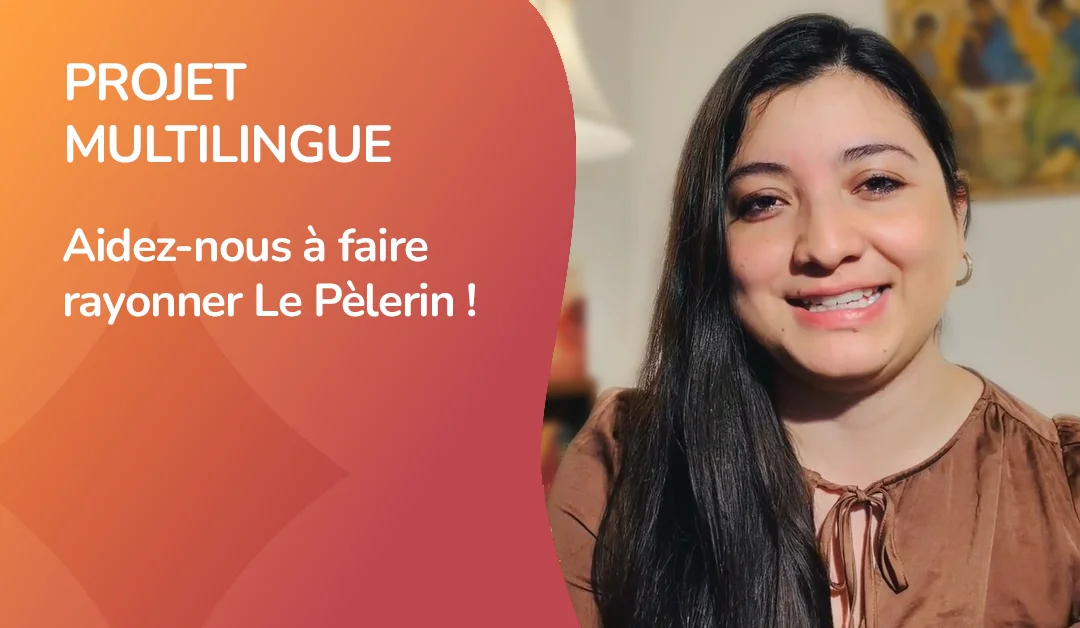 Projet multilingue - Aidez-nous à faire rayonner Le Pèlerin !